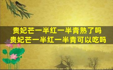 贵妃芒一半红一半青熟了吗 贵妃芒一半红一半青可以吃吗